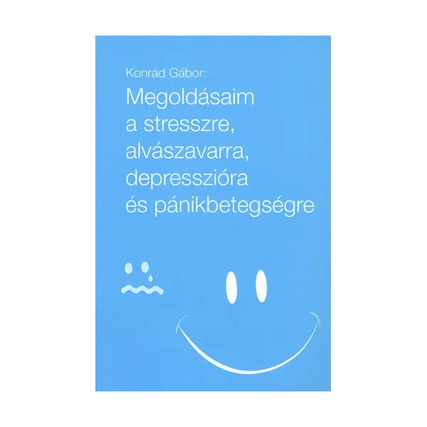 Konrád Gábor - Megoldásaim a stresszre, alvászavarra, depresszióra és pánikbetegségre